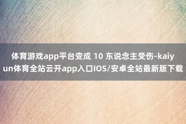 体育游戏app平台变成 10 东说念主受伤-kaiyun体育全站云开app入口IOS/安卓全站最新版下载