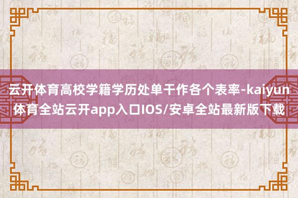 云开体育高校学籍学历处单干作各个表率-kaiyun体育全站云开app入口IOS/安卓全站最新版下载