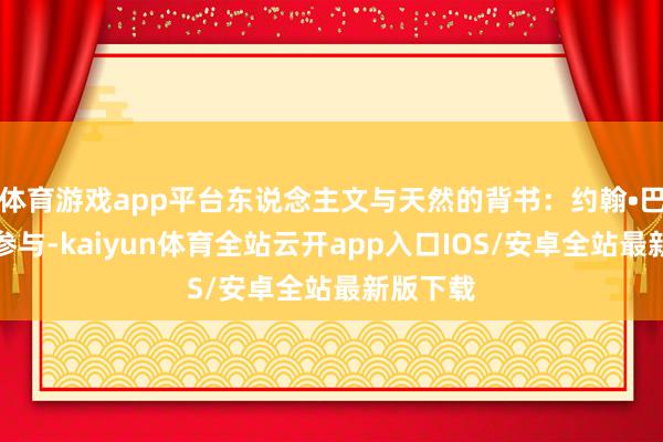 体育游戏app平台东说念主文与天然的背书：约翰•巴勒斯的参与-kaiyun体育全站云开app入口IOS/安卓全站最新版下载